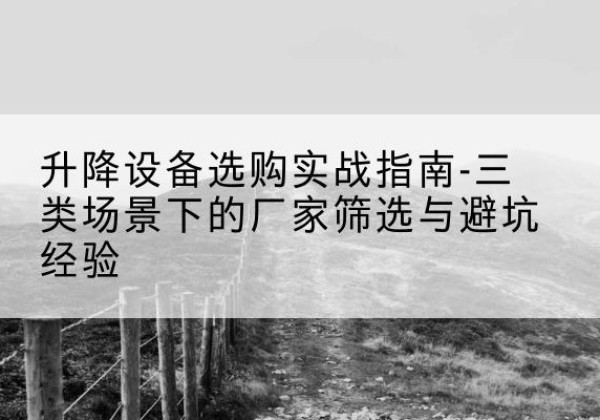 盘龙移动式升降机厂家推荐-升降设备选购实战指南-三类场景下的厂家筛选与避坑经验